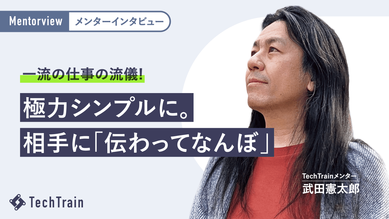 「伝えること」にこだわる武田憲太郎さんが貫くエンジニアの流儀