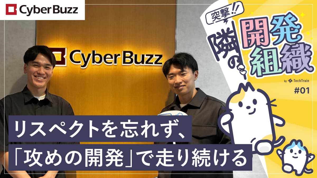 チームやプロダクト、周りの人へリスペクトを持ち「攻めの開発」で走り続けるサイバー・バズの開発組織。