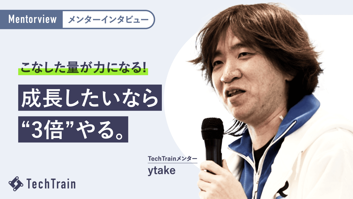 ytakeさん流成長マインド「人の3倍やる」。それを楽しむ秘訣を公開!